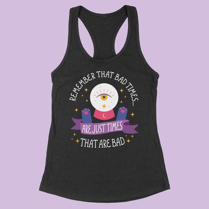 And Remember Bad Times are Just Times That Are Bad Racerback Tank