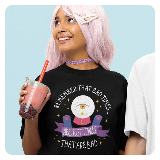 And Remember Bad Times are Just Times that Are Bad T-Shirt