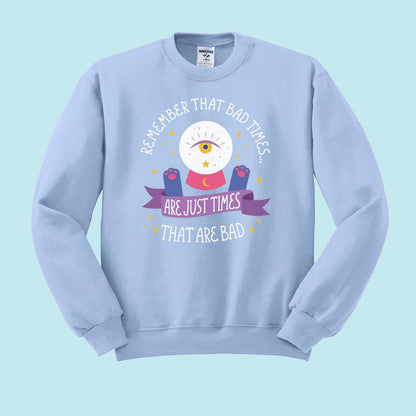 And Remember Bad Times are Just Times That Are Bad Crewneck Sweatshirt