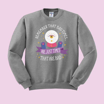 And Remember Bad Times are Just Times That Are Bad Crewneck Sweatshirt