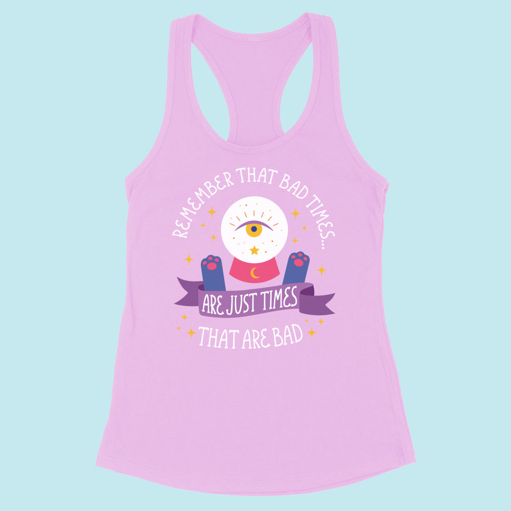 And Remember Bad Times are Just Times That Are Bad Racerback Tank