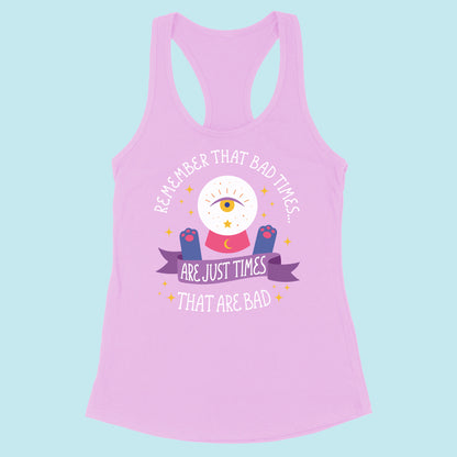 And Remember Bad Times are Just Times That Are Bad Racerback Tank