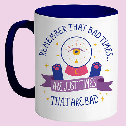 Remember the Bad Times are Just Times that are Bad Mug