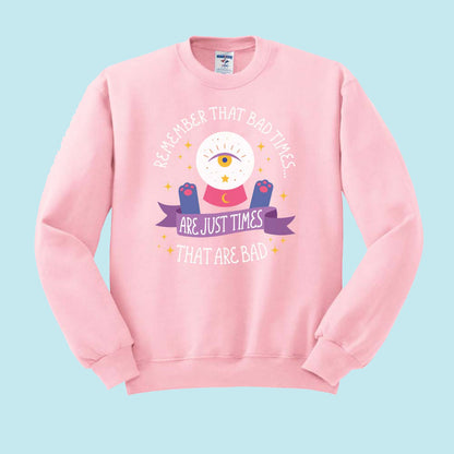 And Remember Bad Times are Just Times That Are Bad Crewneck Sweatshirt