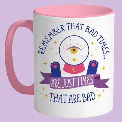 Remember the Bad Times are Just Times that are Bad Mug