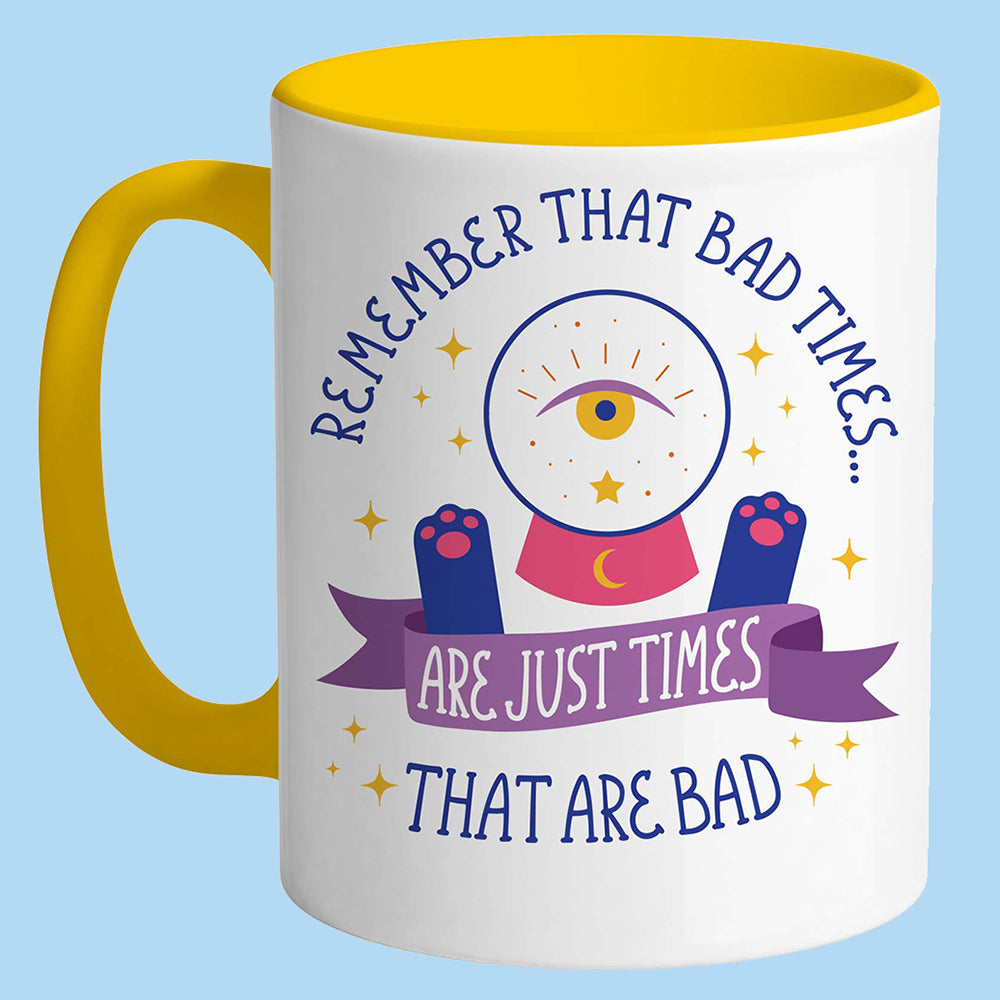 Remember the Bad Times are Just Times that are Bad Mug