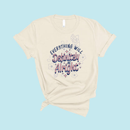 Everything Will Definitely be Alright T-Shirt