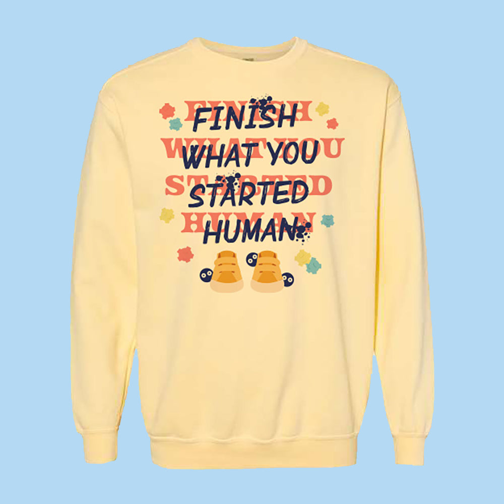 Finish What You Started Human Comfort Colors Crewneck Sweatshirt