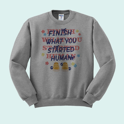 Finish What You Started Human Crewneck Sweatshirt